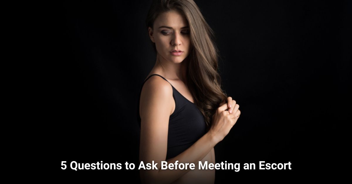 5 Questions to Ask Before Meeting an Escort