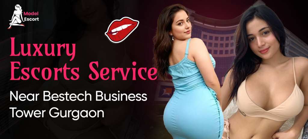 Luxury escort service near Bestech Business Tower Gurgaon.