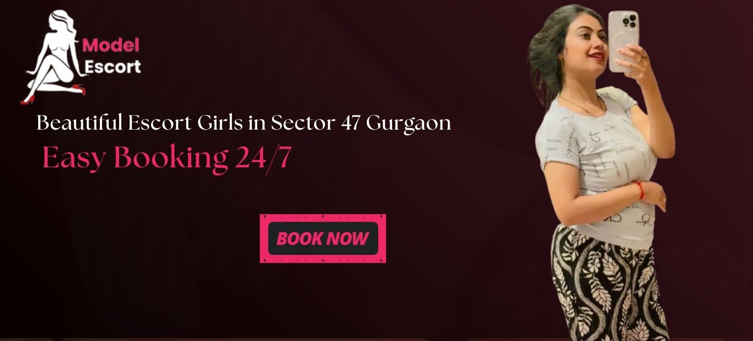 Escort Service in Sector 47 Gurgaon – Easy Booking 24/7
